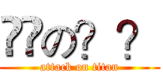 進撃の？？ (attack on titan)