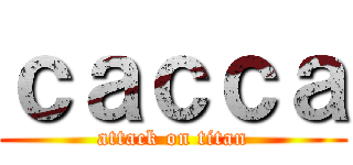 ｃａｃｃａ (attack on titan)