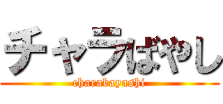 チャラばやし (charabayashi)