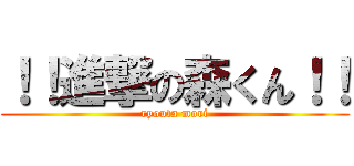 ！！進撃の森くん！！ (ryouta mori)