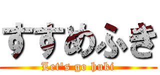 すすめふき (Let's go huki)