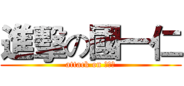 進擊の國一仁 (attack on 國一仁)