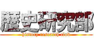 歴史研究部 (history research club)