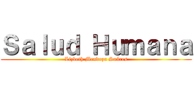Ｓａｌｕｄ Ｈｕｍａｎａ (Lizbeth Mendoza Suáres)