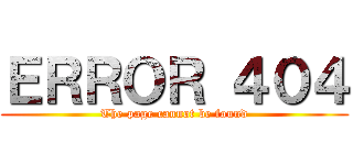 ＥＲＲＯＲ ４０４ (The page cannot be found)