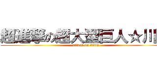 超進撃の超大型巨人☆川瀬 (attack on titan)