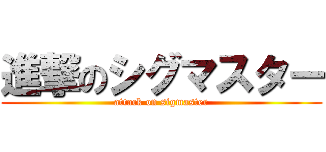 進撃のシグマスター (attack on sigmaster)