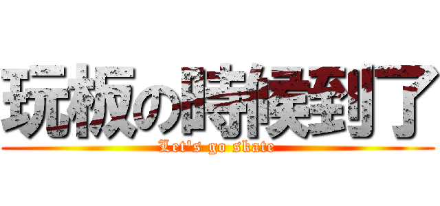 玩板の時候到了 (Let\'s go skate)