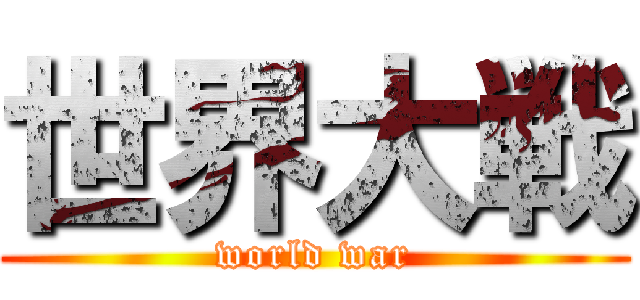 世界大戦 (world war)