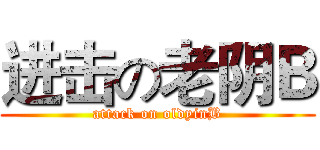 进击の老阴Ｂ (attack on oldyinB)