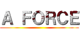 Ａ ＦＯＲＣＥ ()
