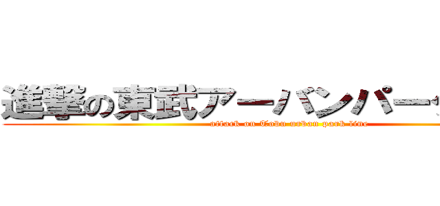 進撃の東武アーバンパークライン (attack on Tobu urban park line)