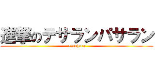 進撃のテサランパサラン (sasahara)