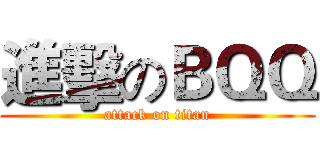 進擊のＢＱＱ (attack on titan)
