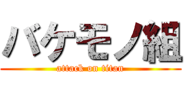 バケモノ組 (attack on titan)