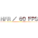 ＨＦＲ ／ ６０ ＦＰＳ ()