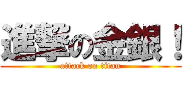 進撃の金銀！ (attack on titan)