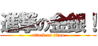 進撃の金銀！ (attack on titan)