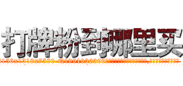 打牌粉到哪里买 (打牌粉到哪里买【电.话156x1318x7580-Q1991936399鑫宏药业】我们做的是长期生意,靠的是老客户长期支持
参考消息网2月20日报道 韩媒称，“剩女多、离婚率高的城市，房价一定会上涨。”这是中国经济学家金岩石2016年12月参加在上海举行的房地产相关论坛时说的话。
)