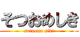 そつおめしき (sotuome siki)