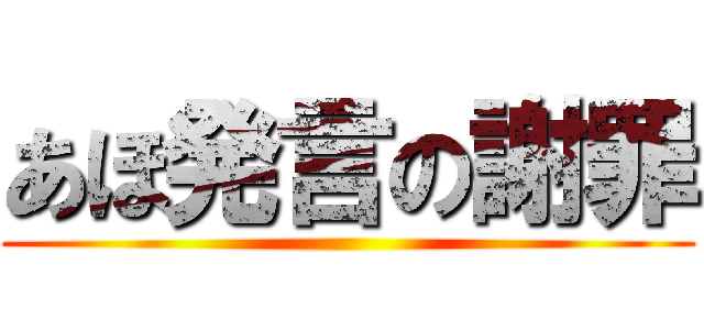 あほ発言の謝罪 ()