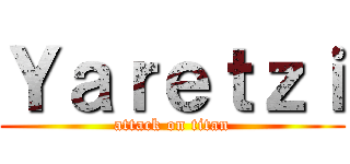 Ｙａｒｅｔｚｉ (attack on titan)