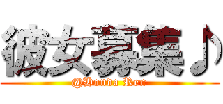 彼女募集♪ (@Honda Ren)