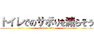 トイレでのサボりを減らそう (attack on titan)