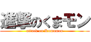 進撃のくまモン (attack on Kumamon)