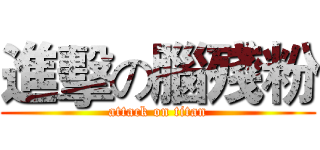 進擊の腦殘粉 (attack on titan)