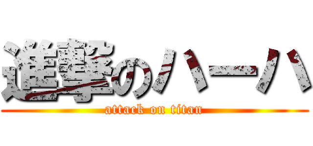 進撃のハーハ (attack on titan)