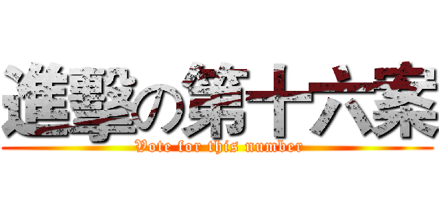 進擊の第十六案 ( Vote for this number)