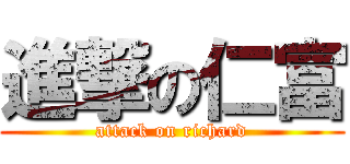 進撃の仁富 (attack on richard)