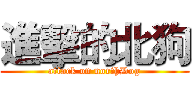 進擊的北狗 (attack on northDog)