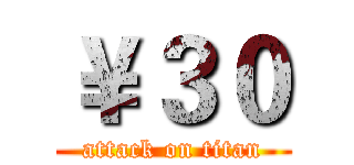 ￥３０ (attack on titan)