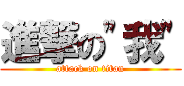 進撃の\"我\" (attack on titan)