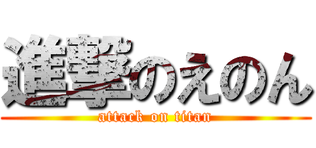 進撃のえのん (attack on titan)