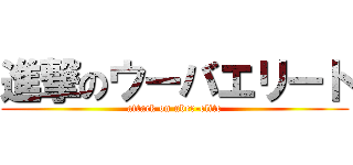 進撃のウーバエリート (attack on uber-elite)