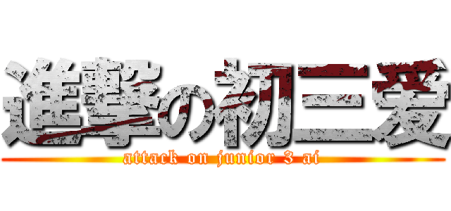 進撃の初三爱 (attack on junior 3 ai)