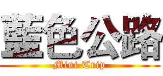藍色公路 (Mini Trip)