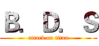Ｂ．Ｄ．Ｓ (attack on titan)