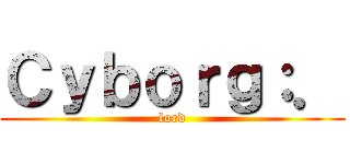 Ｃｙｂｏｒｇ：． (lord)
