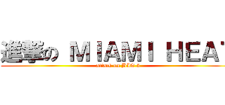 進撃の ＭＩＡＭＩ ＨＥＡＴ (attack on BIG 3)