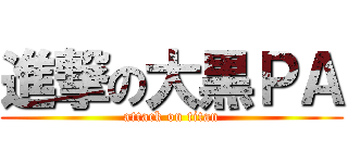 進撃の大黒ＰＡ (attack on titan)