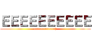 ＥＥＥＥＥＥＥＥＥＥ (eeeeeeeeeeeeeeeh)