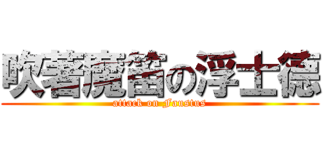 吹著魔笛の浮士德 (attack on Faustus)