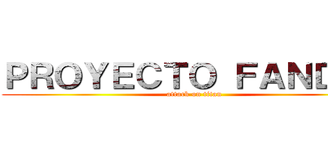 ＰＲＯＹＥＣＴＯ ＦＡＮＤＵＢ (attack on titan)