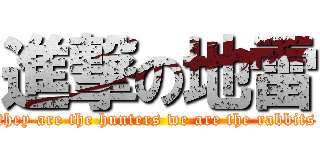 進撃の地雷 (they are the hunters we are the rabbits)