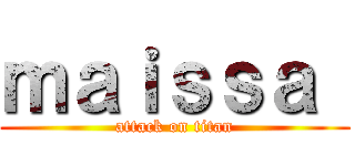 ｍａｉｓｓａ  (attack on titan)