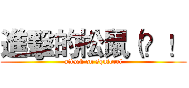 進擊的松鼠（？！ (attack on squirrel)